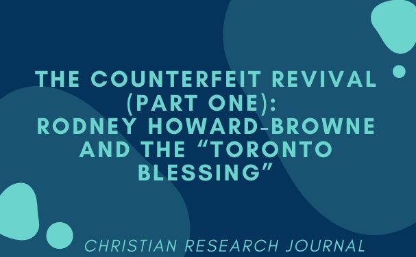 The Counterfeit Revival: Rodney Howard-Browne and the “Toronto Blessing” (Part 1)