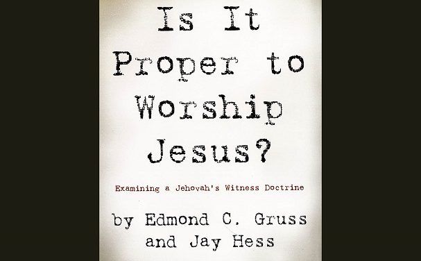 Is It Proper to Worship Jesus? Examining a Jehovah’s Witness Doctrine