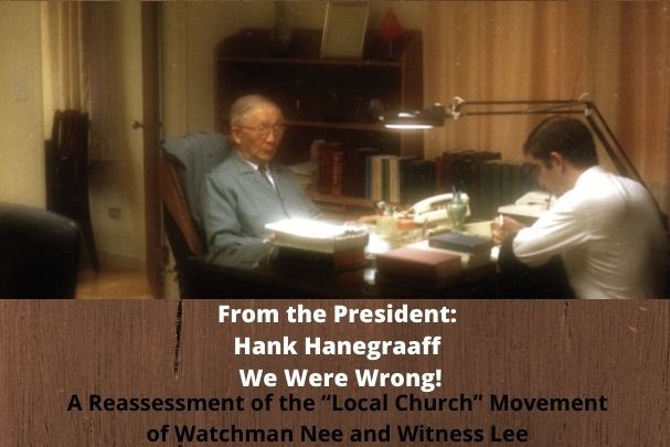 We Were Wrong! Hank Hanegraaff (From the President) (A Reassessment of the “Local Church” Movement of Watchman Nee and Witness Lee)