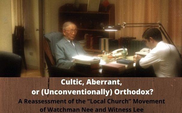 Cultic, Aberrant, or (Unconventionally) Orthodox? A Reassessment of the “Local Church” Movement of Watchman Nee and Witness Lee)