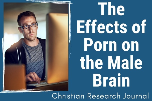 The Effects of Porn on the Male Brain - Christian Research Institute