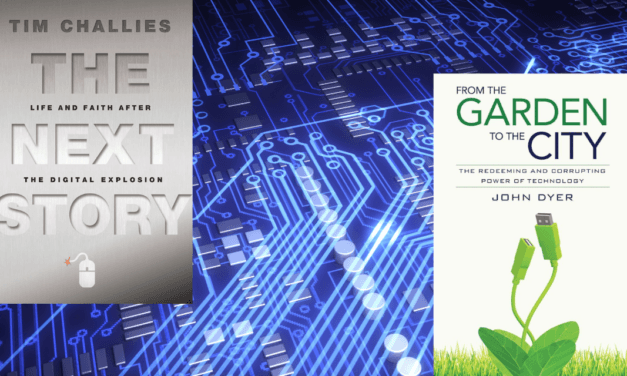 Toward an Evangelical Theological Understanding of Technology, A review of ‘From the Garden to the City’ by John Dyer and ‘The Next Story’ by Tim Challies