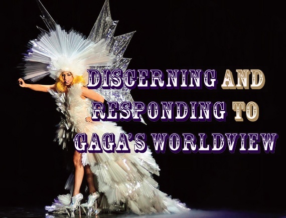 Discerning and Responding to Gaga’s Worldview