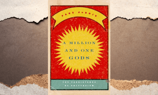 One God, A Million Counterfeits — A Review of ‘A Million and One Gods,’ by Page duBois