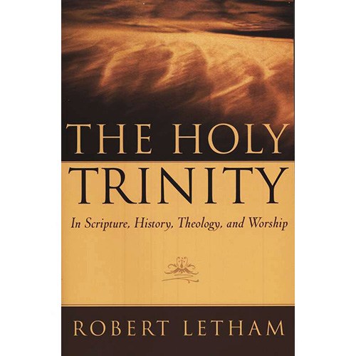 The Holy Trinity In Scripture, History, Theology, and Worship