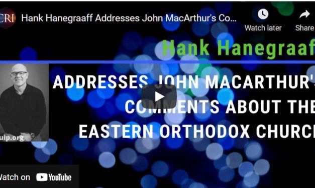 Hank Hanegraaff Addressing John MacArthur’s Comments about the Eastern Orthodox Church