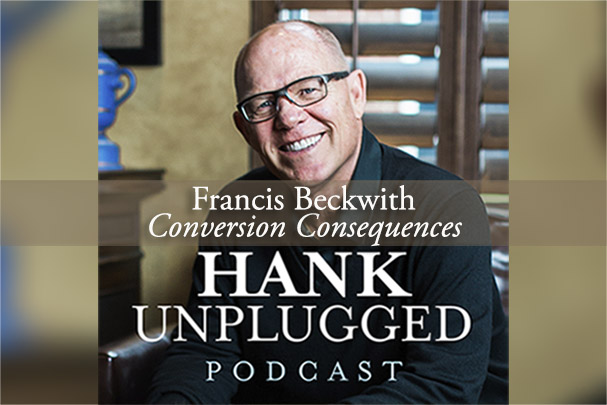 <i>Hank Unplugged</i> and Francis Beckwith – Part 1