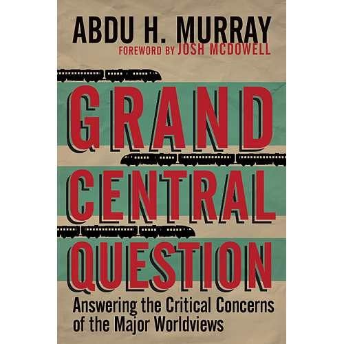 Grand Central Question Answering the Critical Concerns of the Major Worldviews