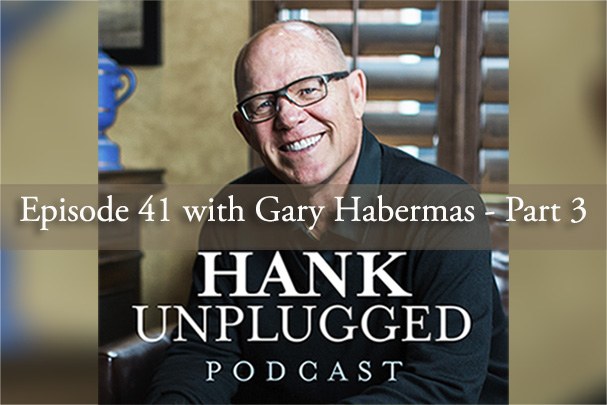 <i>Hank Unplugged</i> with Dr. Gary Habermas – Part 3