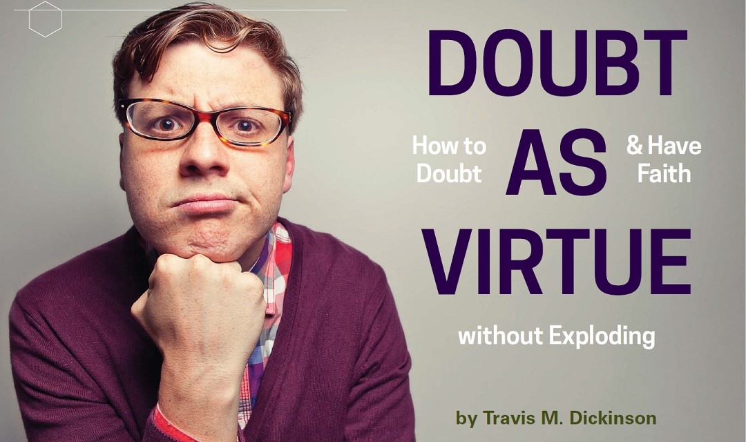 Doubt as Virtue: How to Doubt and Have Faith without Exploding