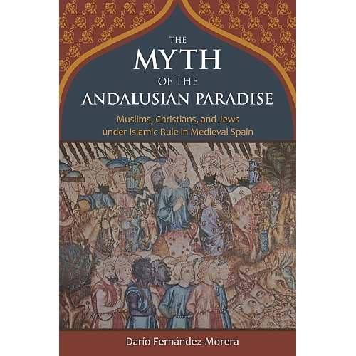 CRI Resource: The Myth of the Andalusian Paradise: Muslims, Christians, and Jews under Islamic Rule in Medieval Spain