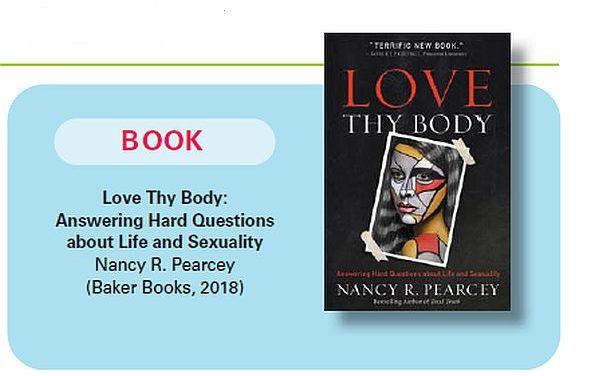 Broken Hearts, Broken Bodies a book review of  Love Thy Body  Answering Hard Questions about Life and Sexuality  by Nancy R. Pearcey