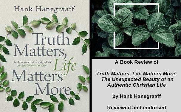 A Book Review of Truth Matters, Life Matters More: The Unexpected Beauty of an Authentic Christian Life Hank Hanegraaff  Reviewed and endorsed by Jean-Claude Larchet