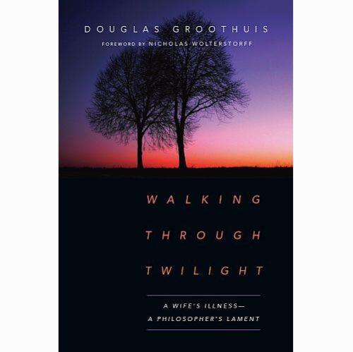 CRI Resource: Walking Through Twilight A Wife's Illness—A Philosopher's Lament