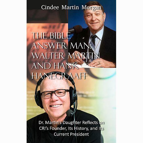 The Bible Answer Man: Walter Martin and Hank Hanegraaff: Dr. Martin's Daughter Reflects on CRI's Founder, Its History, and Its Current President