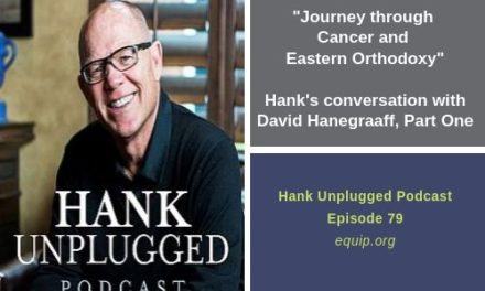 Journey through Cancer and Eastern Orthodoxy Hank’s Conversation with David Hanegraaff, Part One