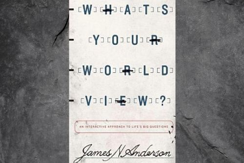 What’s Your Worldview? With Dr. James N. Anderson – Part 1