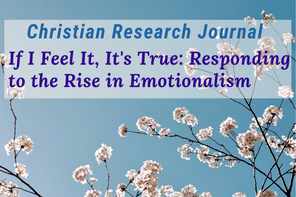 If I Feel It, It’s True: Responding to the Rise of Emotionalism