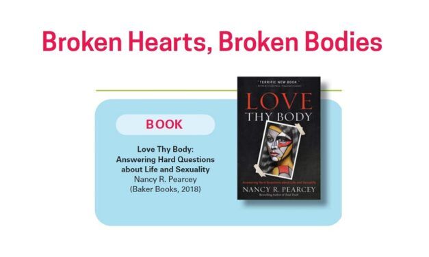 Broken Hearts, Broken Bodies a book review of  Love Thy Body  Answering Hard Questions about Life and Sexuality  by Nancy R. Pearcey