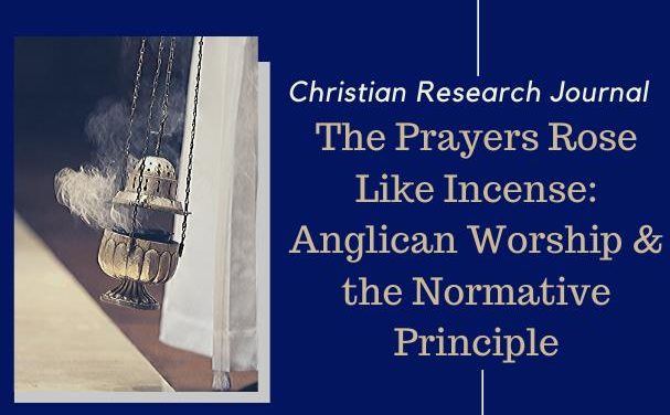 The Prayers Rose Like Incense: Anglican Worship and the Normative Principle