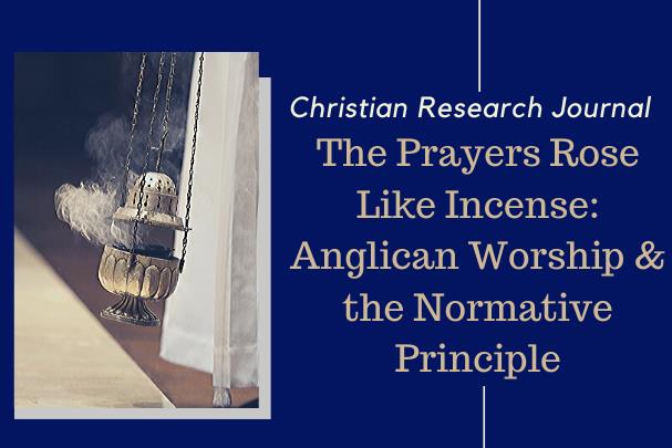 The Prayers Rose Like Incense: Anglican Worship and the Normative Principle