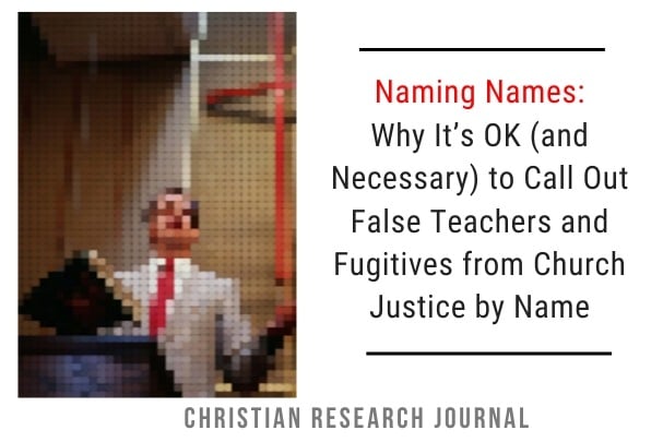 Naming Names: Why It’s OK (and Necessary) to Call Out False Teachers and Fugitives from Church Justice by Name