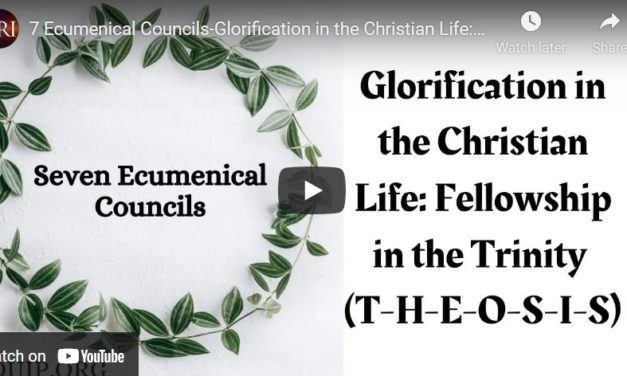 Seven Ecumenical Councils-Glorification in the Christian Life: Fellowship in the Trinity (T-H-E-O-S-I-S)