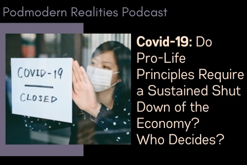 Episode 172 Covid-19 Do Pro-life Principles Require A Sustained Shut Down of the Economy? Who Decides?