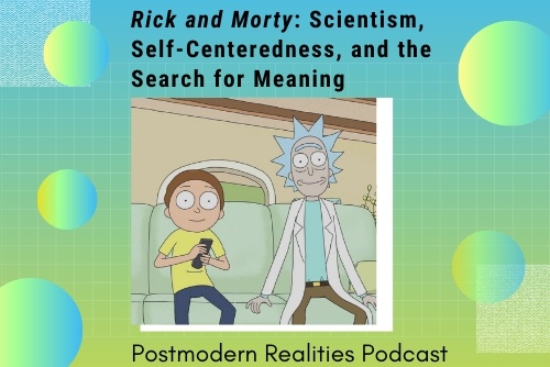Episode 179 Rick and Morty: Scientism, Self-Centeredness, and the Search for Meaning