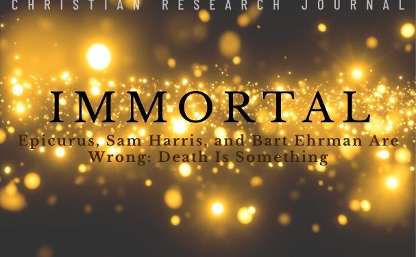 Immortal—Epicurus, Sam Harris, and Bart Ehrman Are Wrong: Death Is Something