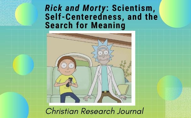 Rick and Morty: Scientism, Self-Centeredness, and the Search for Meaning
