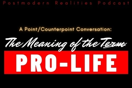 Episode 199 A Point/Counterpoint Conversation: The Meaning of the Term Pro-Life
