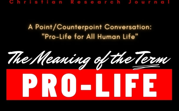 The Meaning of the Term Pro-Life. A Point/Counterpoint Conversation: Pro-Life for All Human Life