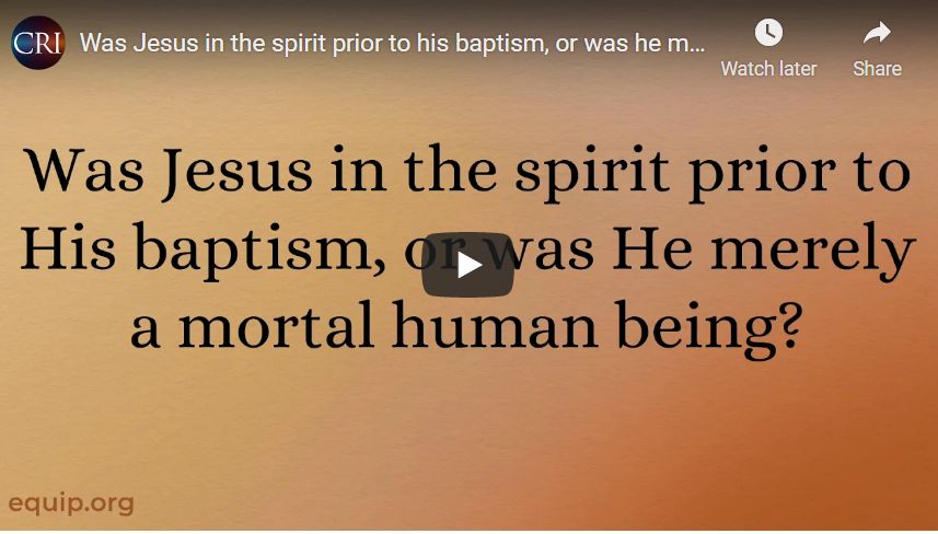 Was Jesus in the spirit prior to his baptism, or was he merely a mortal human being?