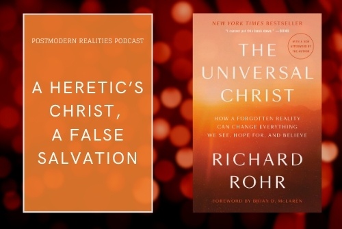 Episode 226: A Heretic’s Christ, a False Salvation: A Review of The Universal Christ: How a Forgotten Reality Can Change Everything We See, Hope for, and Believe Richard Rohr