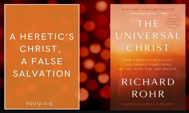 A Heretic’s Christ, a False Salvation: A Review of <em>The Universal Christ:  How a Forgotten Reality Can Change Everything We See, Hope for, and Believe </em> by Richard Rohr