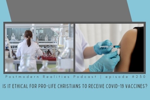 Episode 230: Is it Ethical for Pro-Life Christians to Receive Covid-19 Vaccines?