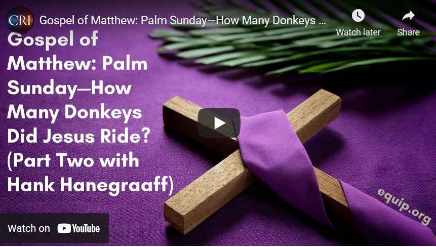 Gospel of Matthew: Palm Sunday—How Many Donkeys Did Jesus Ride? (Part 2 with Hank Hanegraaff)