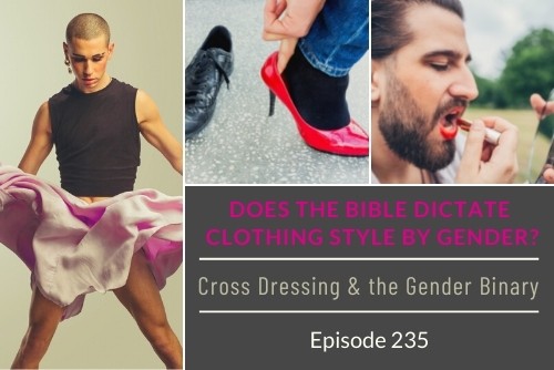 Episode 235: Does the Bible Dictate Clothing Style by Gender? Cross Dressing and the Gender Binary