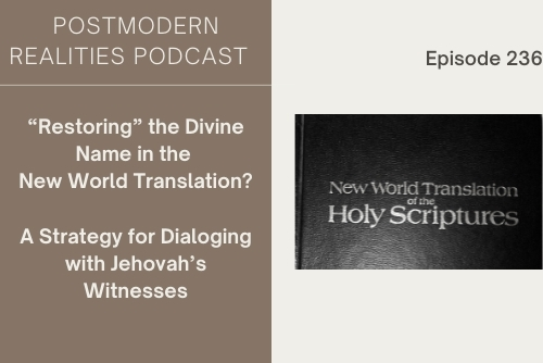 Episode 236 “Restoring” the Divine Name in the New World Translation? A Strategy for Dialoging with Jehovah’s Witnesses
