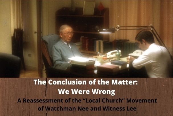 The Conclusion of the Matter: We Were Wrong (A Reassessment of the “Local Church” Movement of Watchman Nee and Witness Lee)