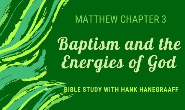 Matthew 3: Baptism and the Energies of God (Bible Study with Hank Hanegraaff)