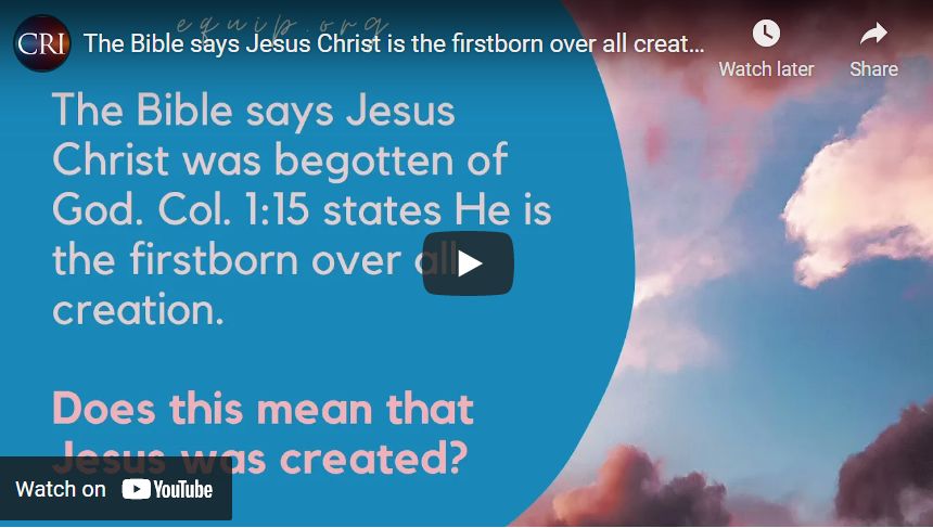 The Bible says Jesus Christ is the firstborn over all creation. Does this mean He was created?