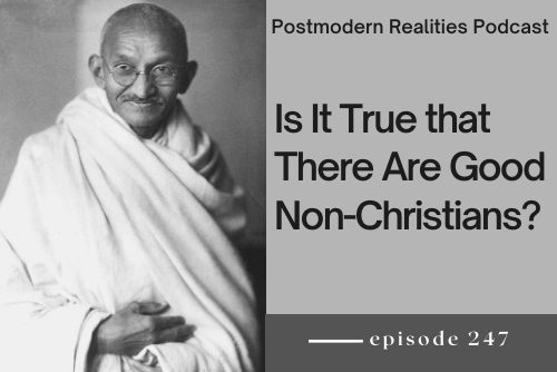 Episode 247:  Is It True That There Are Good Non-Christians?