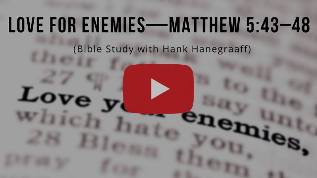 Love for Enemies—Matthew 5:43–48 (Bible Study with Hank Hanegraaff)