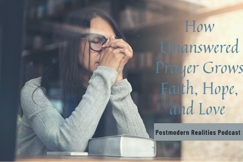 Episode 256: How Unanswered Prayer Grows Faith, Hope, and Love