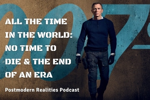 Episode 259: All the Time in the World: No Time to Die and the End of an Era