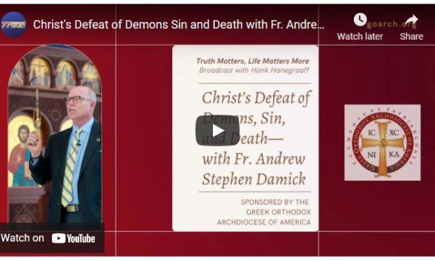 Truth Matters, Life Matters More with Hank Hanegraaff-Christ’s Defeat of Demons Sin and Death with Fr Andrew Stephen Damick