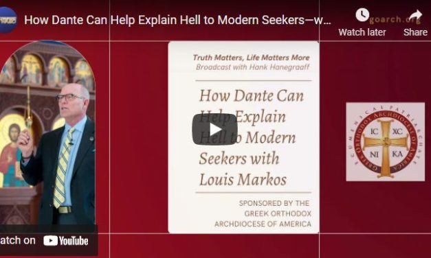 Truth Matters, Life Matters More with Hank Hanegraaff-How Dante Can Help Explain Hell to Modern Seekers—with Louis Markos