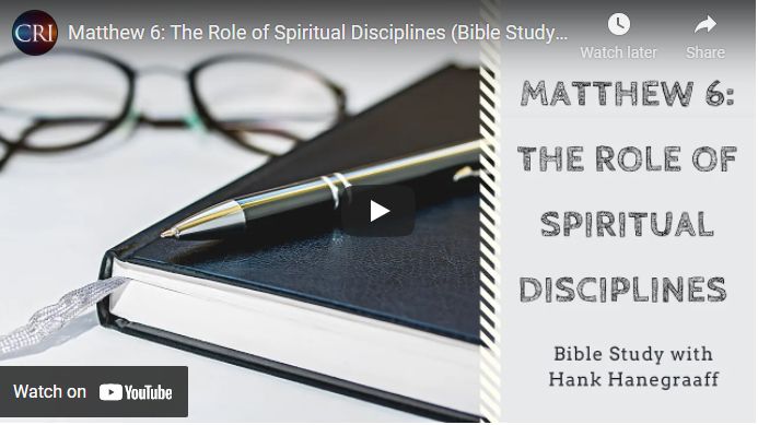 Matthew 6: The Role of Spiritual Disciplines (Bible Study with Hank Hanegraaff)